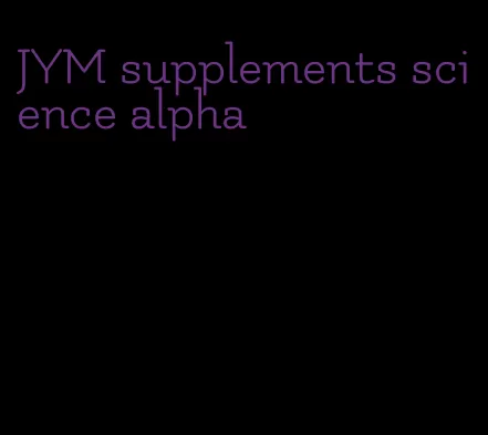 JYM supplements science alpha