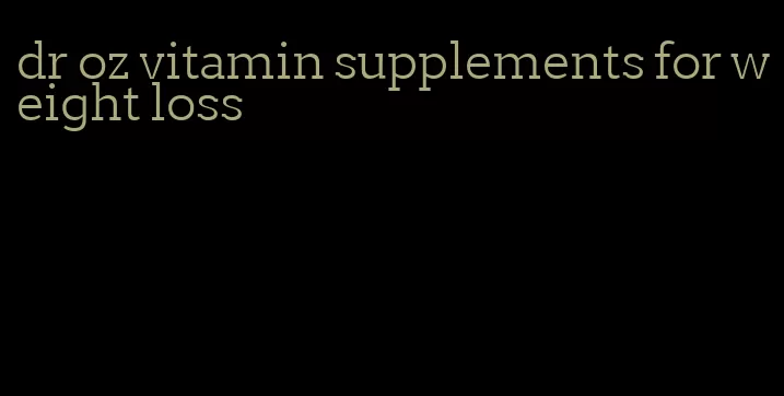 dr oz vitamin supplements for weight loss