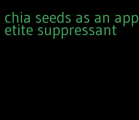 chia seeds as an appetite suppressant