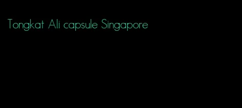 Tongkat Ali capsule Singapore