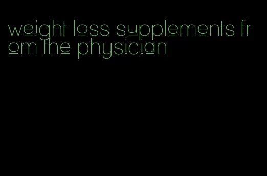 weight loss supplements from the physician