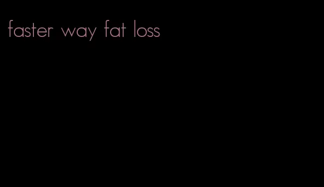 faster way fat loss
