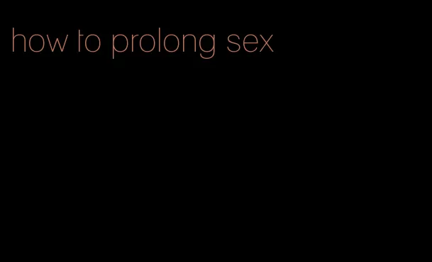 how to prolong sex