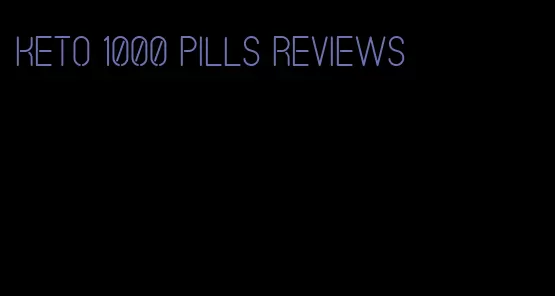 keto 1000 pills reviews