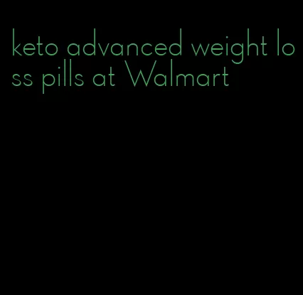 keto advanced weight loss pills at Walmart