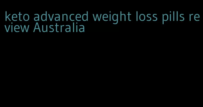 keto advanced weight loss pills review Australia