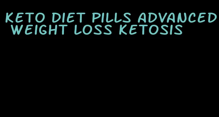 keto diet pills advanced weight loss ketosis