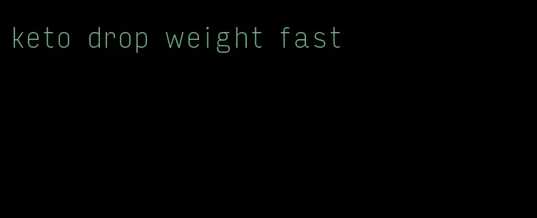 keto drop weight fast