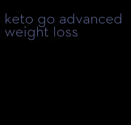 keto go advanced weight loss