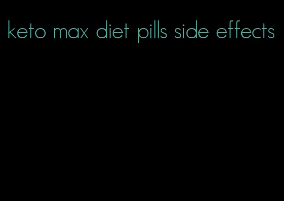 keto max diet pills side effects