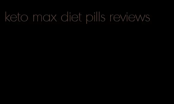 keto max diet pills reviews