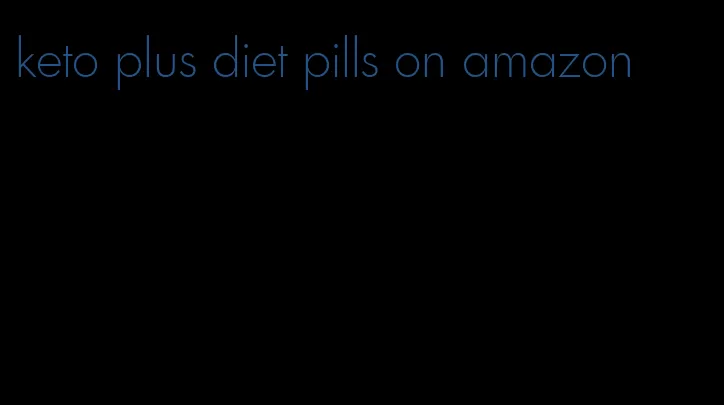 keto plus diet pills on amazon