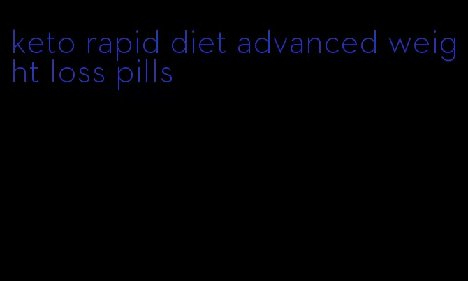 keto rapid diet advanced weight loss pills
