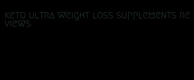 keto ultra weight loss supplements reviews