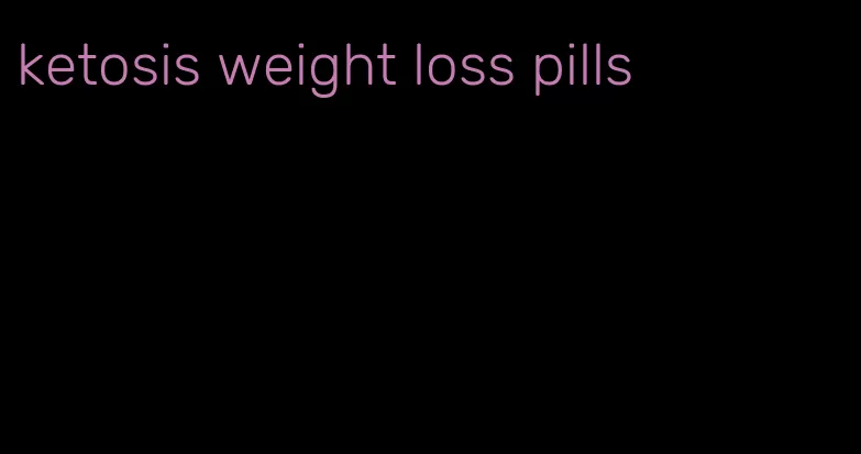 ketosis weight loss pills
