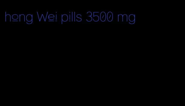 hong Wei pills 3500 mg