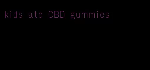kids ate CBD gummies