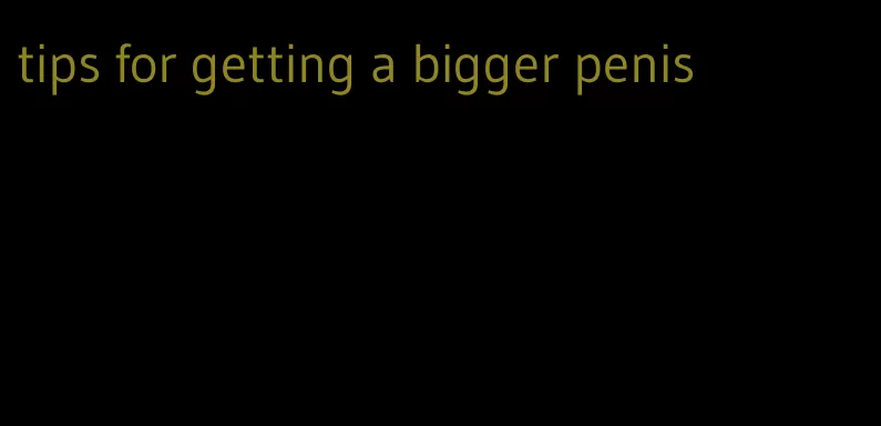 tips for getting a bigger penis