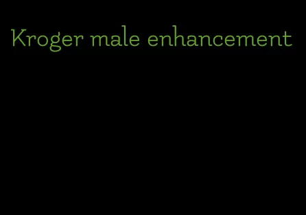 Kroger male enhancement