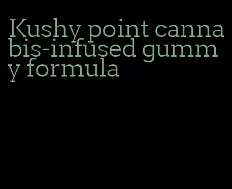 Kushy point cannabis-infused gummy formula