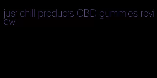 just chill products CBD gummies review