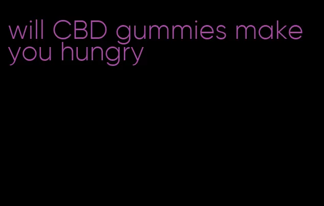 will CBD gummies make you hungry