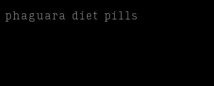 phaguara diet pills