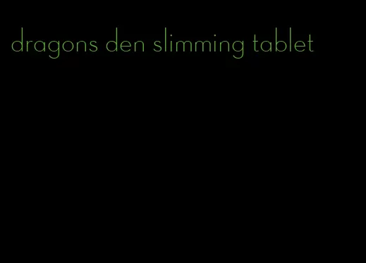 dragons den slimming tablet