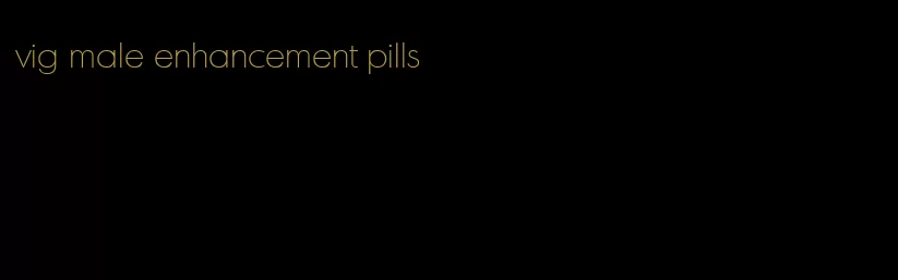 vig male enhancement pills