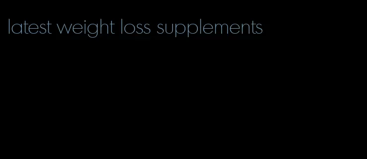 latest weight loss supplements