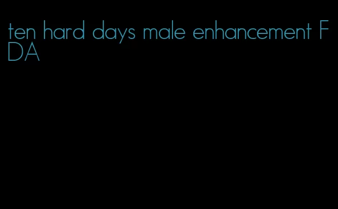 ten hard days male enhancement FDA