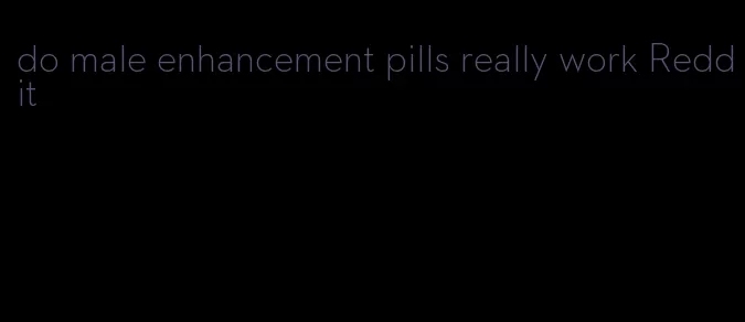 do male enhancement pills really work Reddit