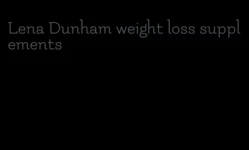 Lena Dunham weight loss supplements
