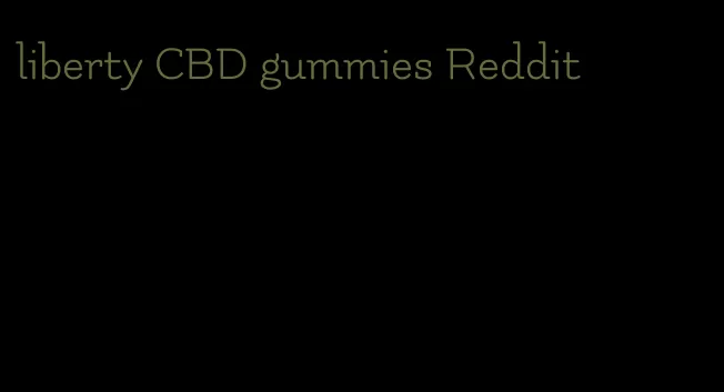 liberty CBD gummies Reddit