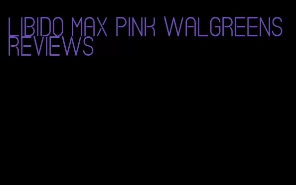 libido max pink Walgreens reviews