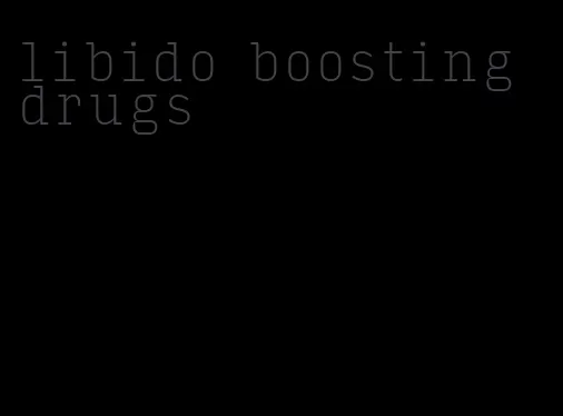 libido boosting drugs