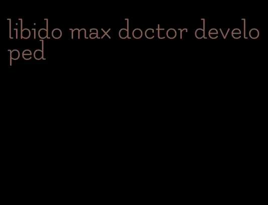 libido max doctor developed