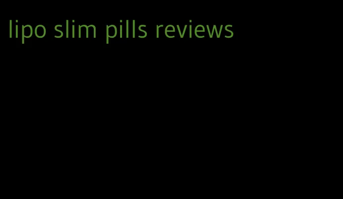 lipo slim pills reviews