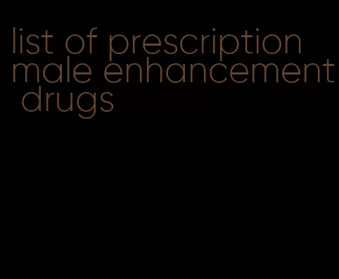 list of prescription male enhancement drugs