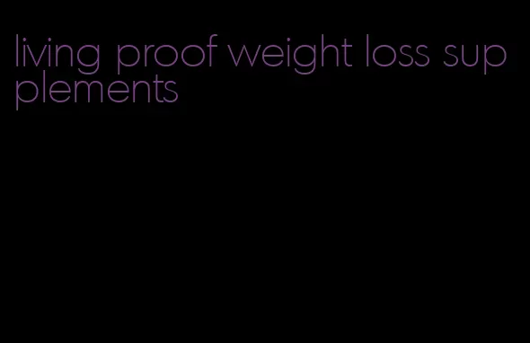 living proof weight loss supplements