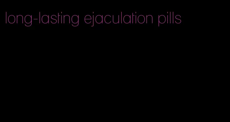 long-lasting ejaculation pills
