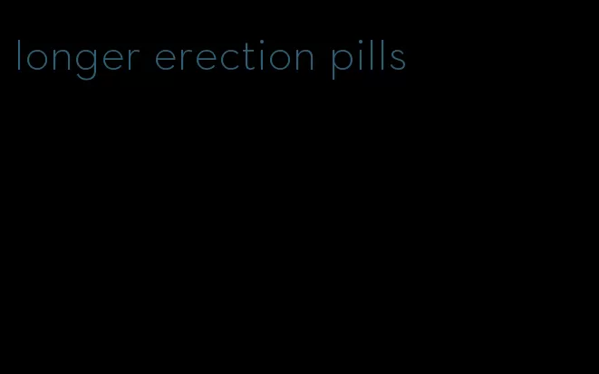 longer erection pills