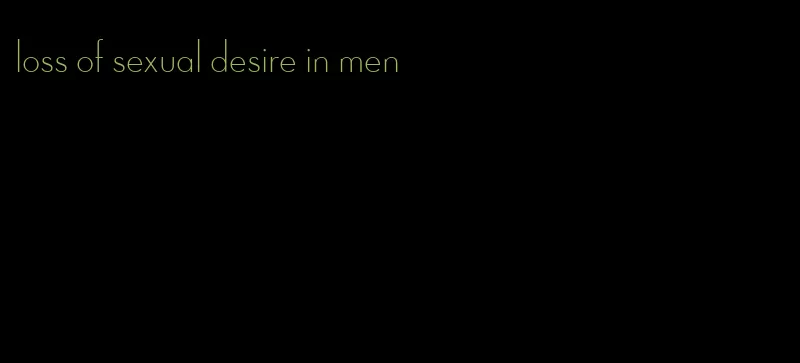 loss of sexual desire in men