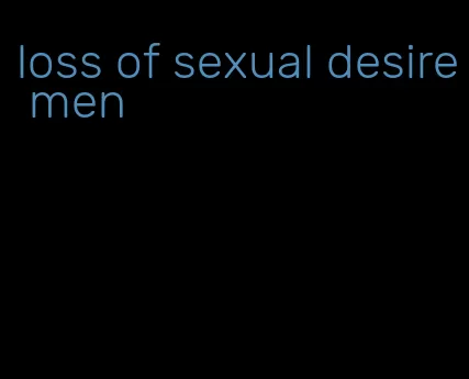 loss of sexual desire men