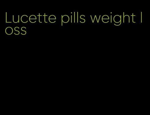 Lucette pills weight loss