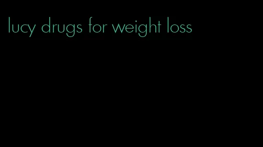 lucy drugs for weight loss