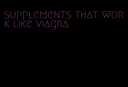 supplements that work like viagra
