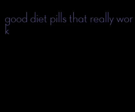 good diet pills that really work