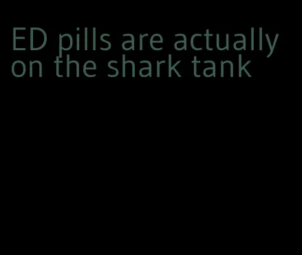 ED pills are actually on the shark tank