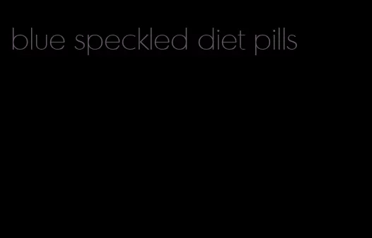 blue speckled diet pills